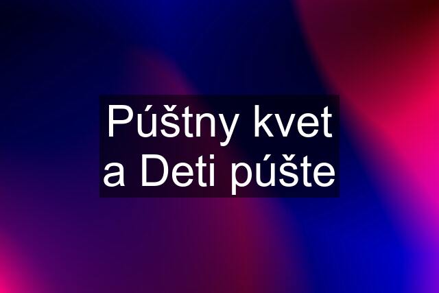 Púštny kvet a Deti púšte