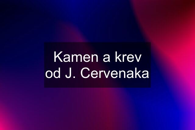 Kamen a krev od J. Cervenaka