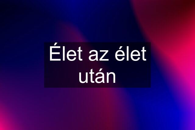 Élet az élet után