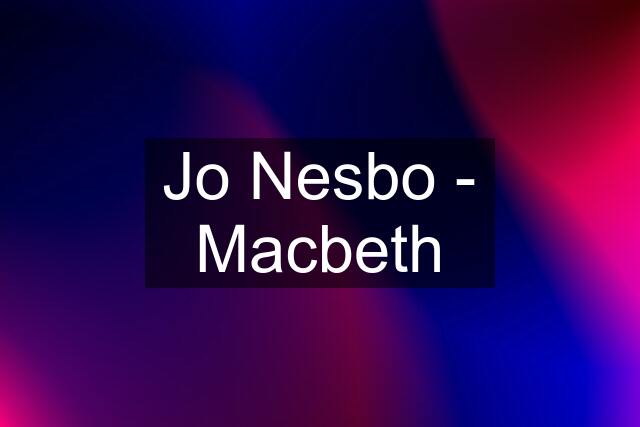 Jo Nesbo - Macbeth