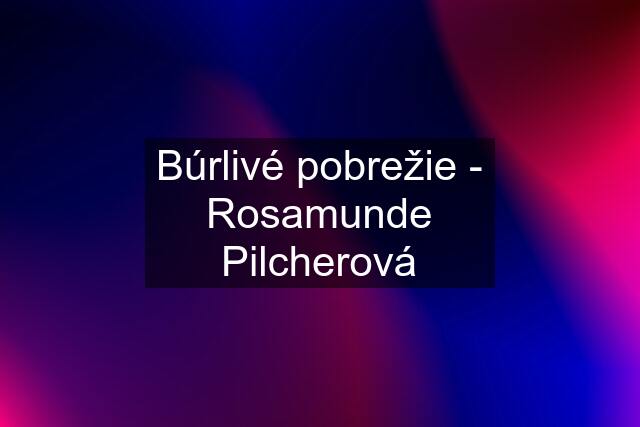 Búrlivé pobrežie - Rosamunde Pilcherová