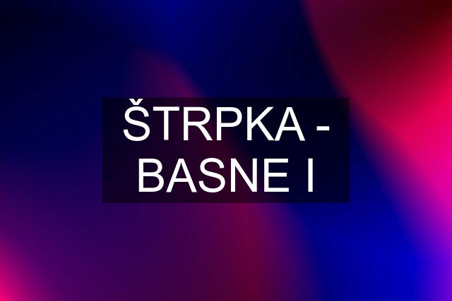 ŠTRPKA - BASNE I