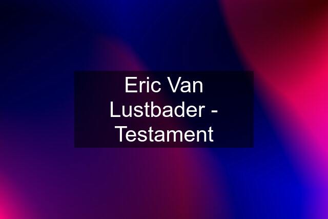 Eric Van Lustbader - Testament