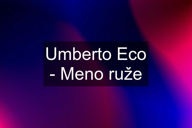 Umberto Eco - Meno ruže