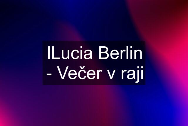 lLucia Berlin - Večer v raji