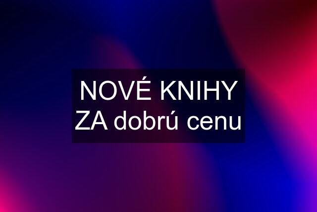 NOVÉ KNIHY ZA dobrú cenu