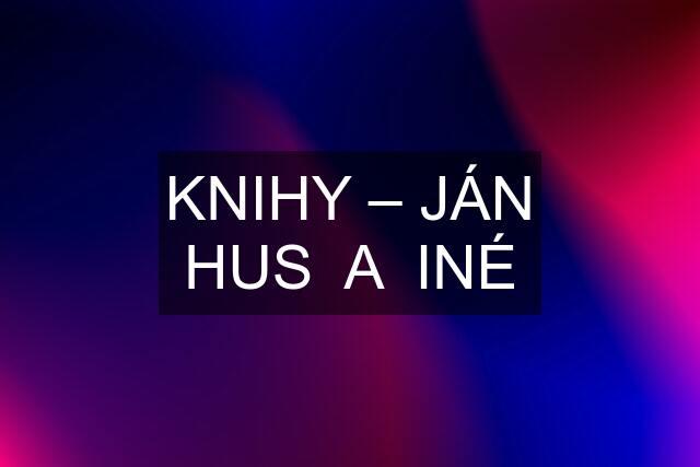 KNIHY – JÁN HUS  A  INÉ