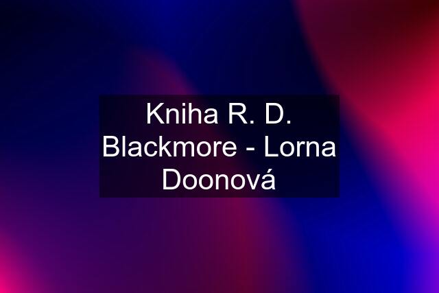 Kniha R. D. Blackmore - Lorna Doonová