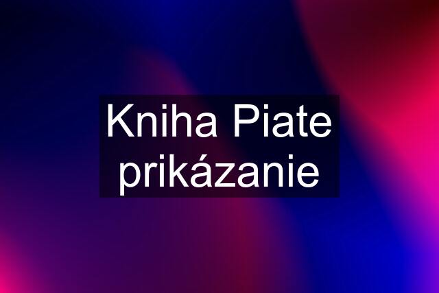 Kniha Piate prikázanie