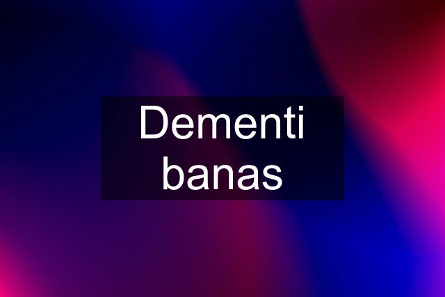 Dementi banas