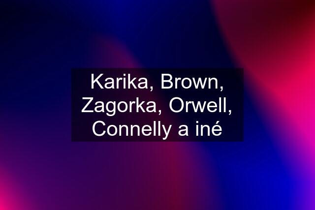 Karika, Brown, Zagorka, Orwell, Connelly a iné
