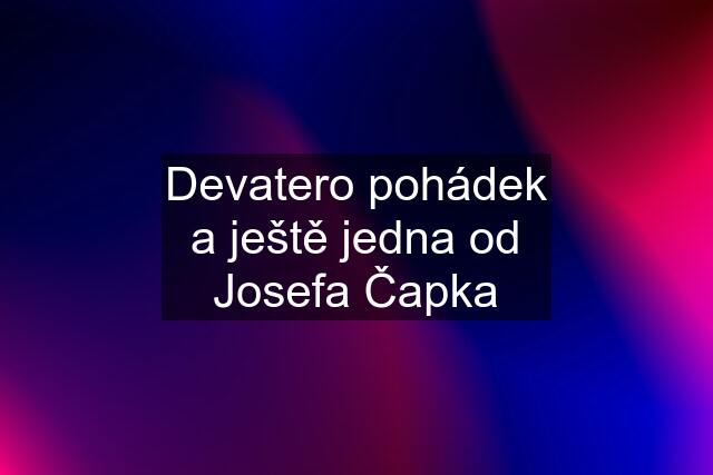 Devatero pohádek a ještě jedna od Josefa Čapka