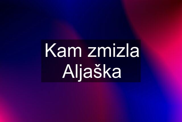 Kam zmizla Aljaška