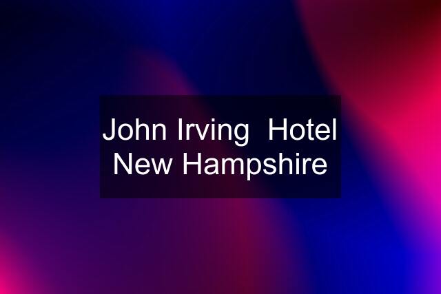 John Irving  Hotel New Hampshire