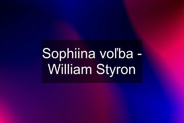 Sophiina voľba - William Styron