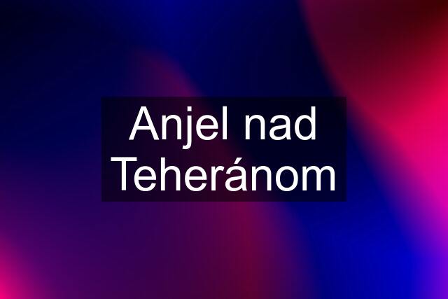 Anjel nad Teheránom