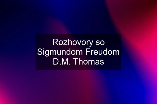 Rozhovory so Sigmundom Freudom D.M. Thomas