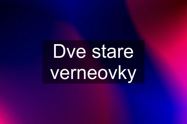 Dve stare verneovky