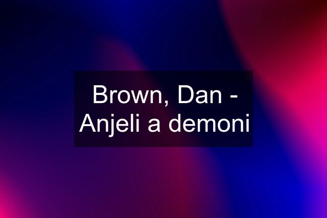 Brown, Dan - Anjeli a demoni