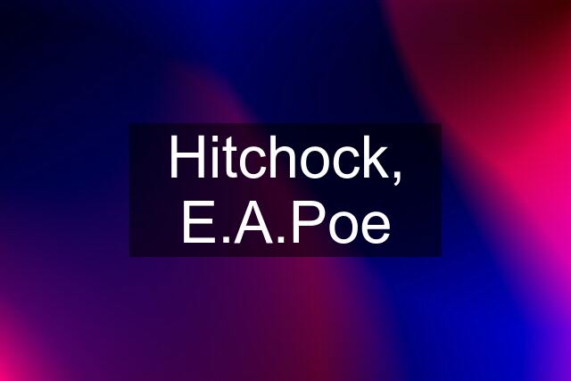 Hitchock, E.A.Poe