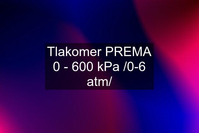 Tlakomer PREMA 0 - 600 kPa /0-6 atm/