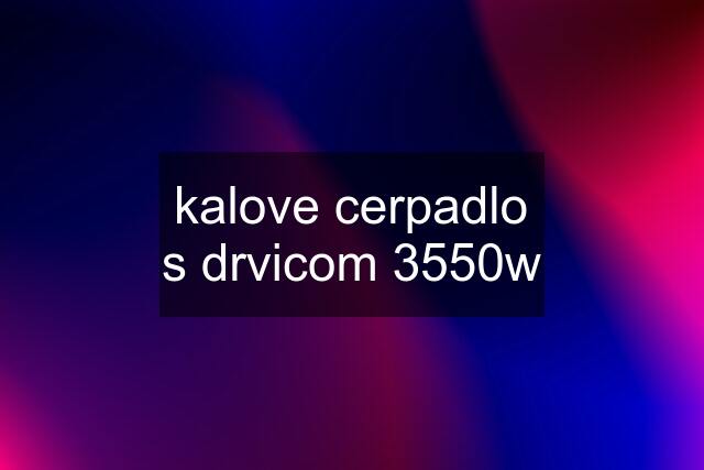 kalove cerpadlo s drvicom 3550w