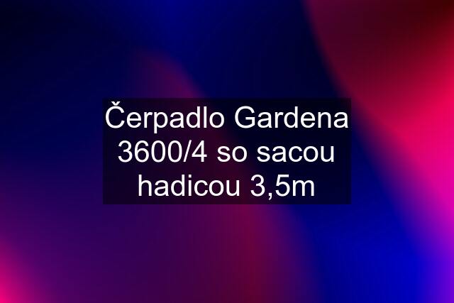 Čerpadlo Gardena 3600/4 so sacou hadicou 3,5m