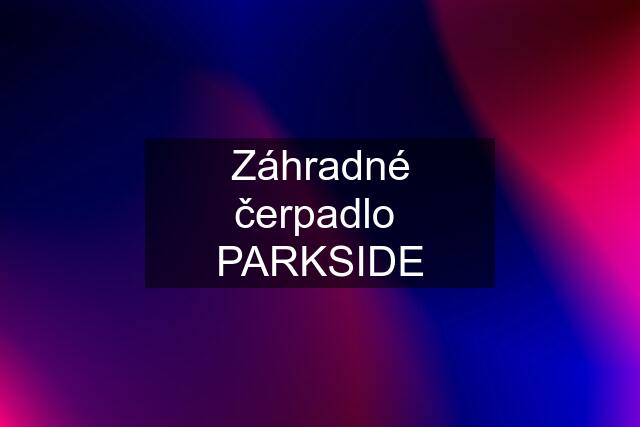 Záhradné čerpadlo  PARKSIDE