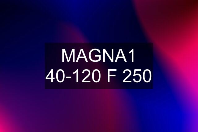 MAGNA1 40-120 F 250