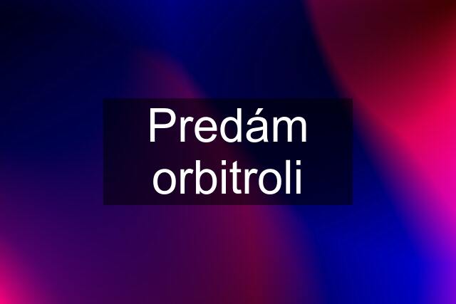 Predám orbitroli