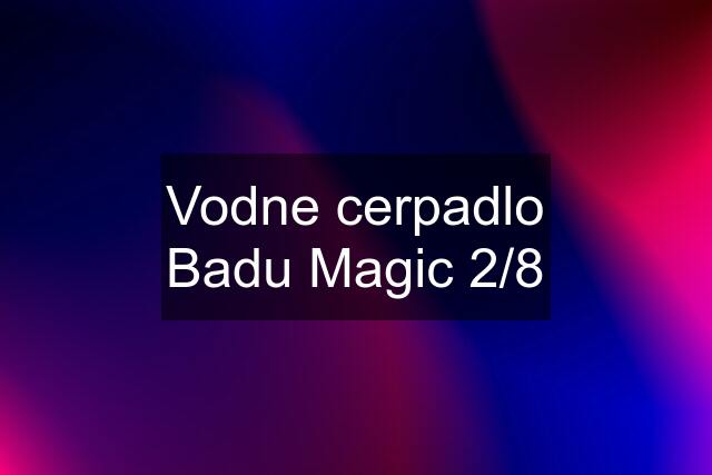 Vodne cerpadlo Badu Magic 2/8