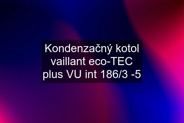 Kondenzačný kotol vaillant eco-TEC plus VU int 186/3