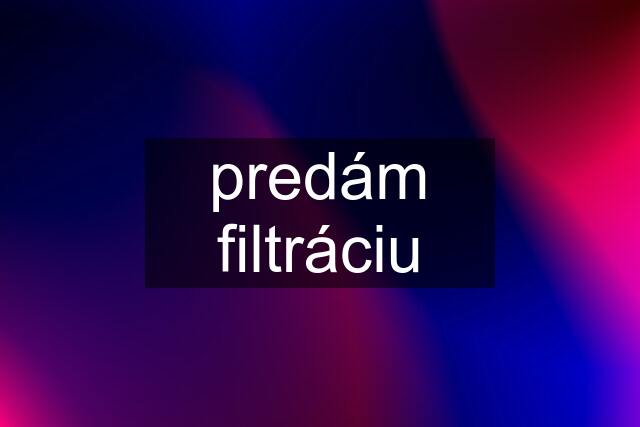 predám filtráciu