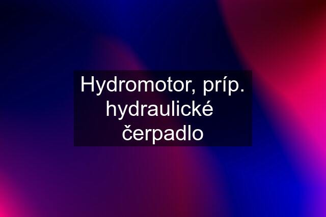 Hydromotor, príp. hydraulické  čerpadlo