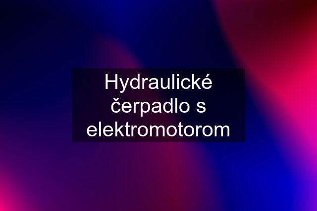 Hydraulické čerpadlo s elektromotorom