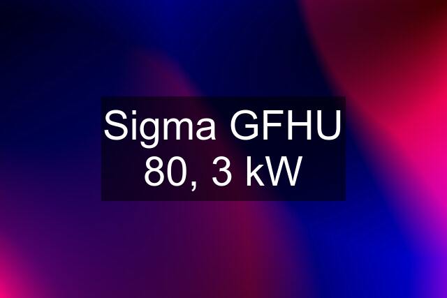 Sigma GFHU 80, 3 kW