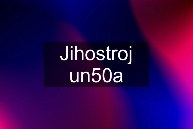 Jihostroj un50a