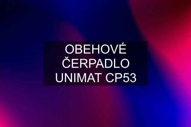 OBEHOVÉ ČERPADLO UNIMAT CP53