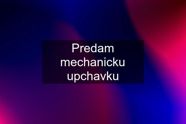 Predam mechanicku upchavku