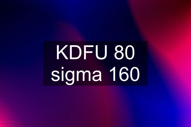 KDFU 80 sigma 160