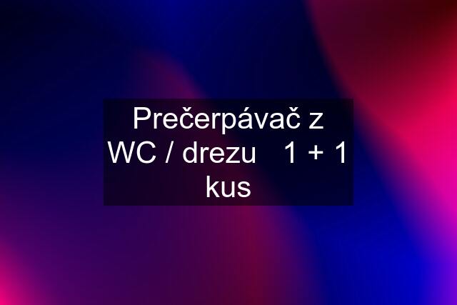 Prečerpávač z WC / drezu   1 + 1 kus