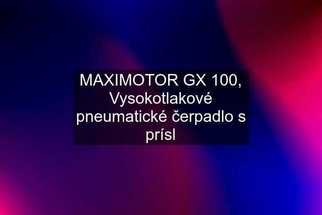 MAXIMOTOR GX 100, Vysokotlakové pneumatické čerpadlo s prísl