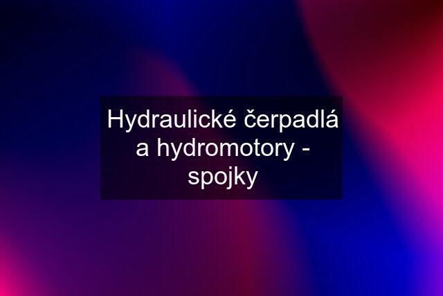 Hydraulické čerpadlá a hydromotory - spojky