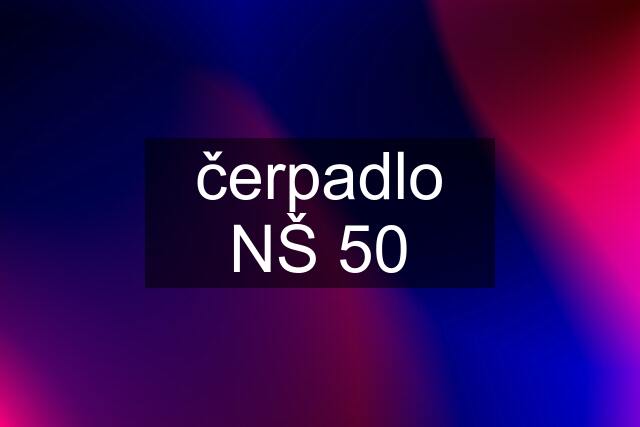 čerpadlo NŠ 50