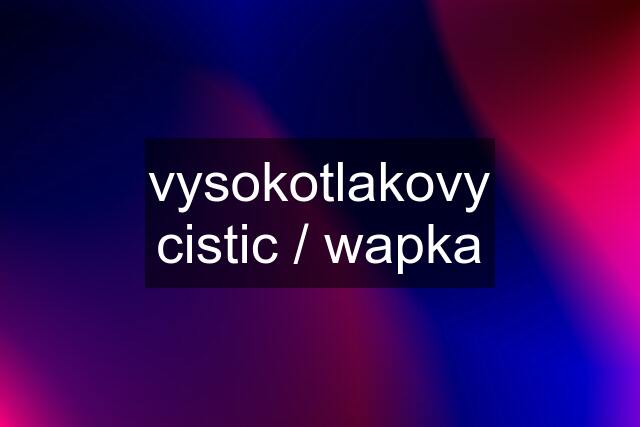 vysokotlakovy cistic / wapka