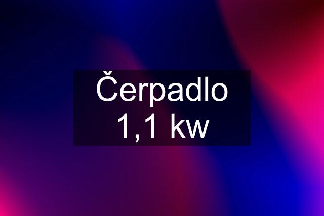 Čerpadlo 1,1 kw