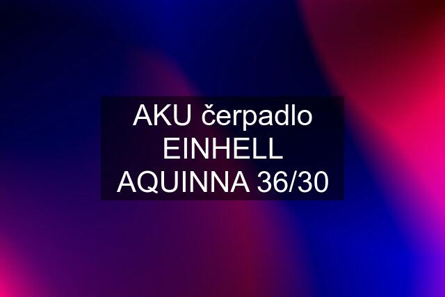 AKU čerpadlo EINHELL AQUINNA 36/30