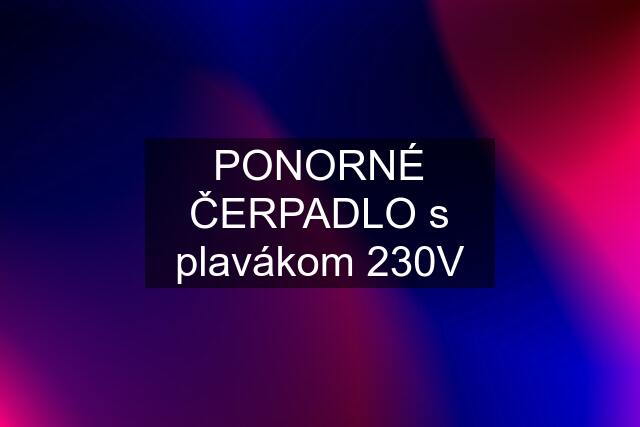 PONORNÉ ČERPADLO s plavákom 230V