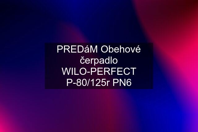 PREDáM Obehové čerpadlo WILO-PERFECT P-80/125r PN6