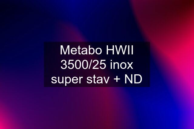 Metabo HWII 3500/25 inox super stav + ND